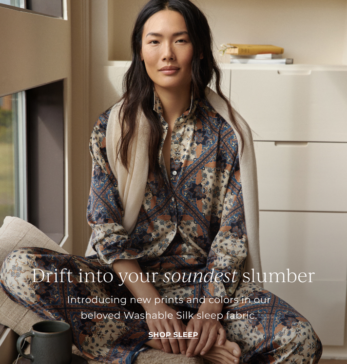 Drift into your soundest slumber! Introducing new prints and colors in our beloved washable silk sleep fabric. Shop Sleep.