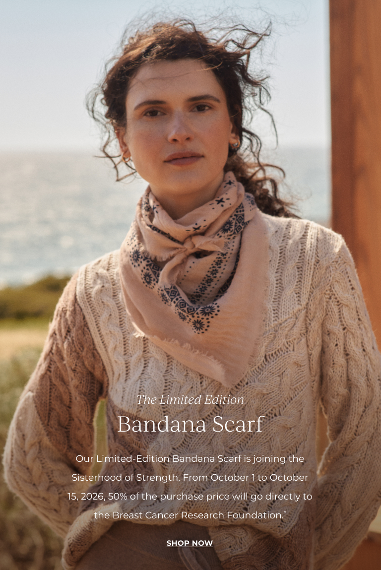 The Limited Edition: Bandana Scarf! Our Limited-Edition Bandana Scarf is joining the Sisterhood of Strength. From October 1 to October 15, 2026, 50% of the purchase price will go directly to the Breast Cancer Research Foundation*.