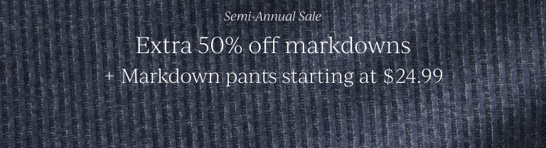 Semi-Annual Sale: Extra 50% off markdowns + Markdown pants starting at $24.99