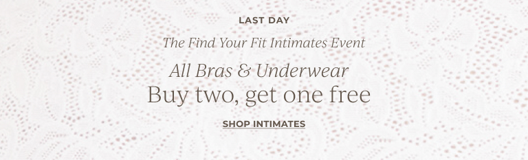 Last day. The Find Your Fit Intimates Event. All Bras & Underwear, Buy two, get one free. Shop Intimates