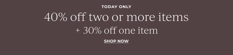 Today Only: 40% off 2+ items, 30% off one item* Shop Now!