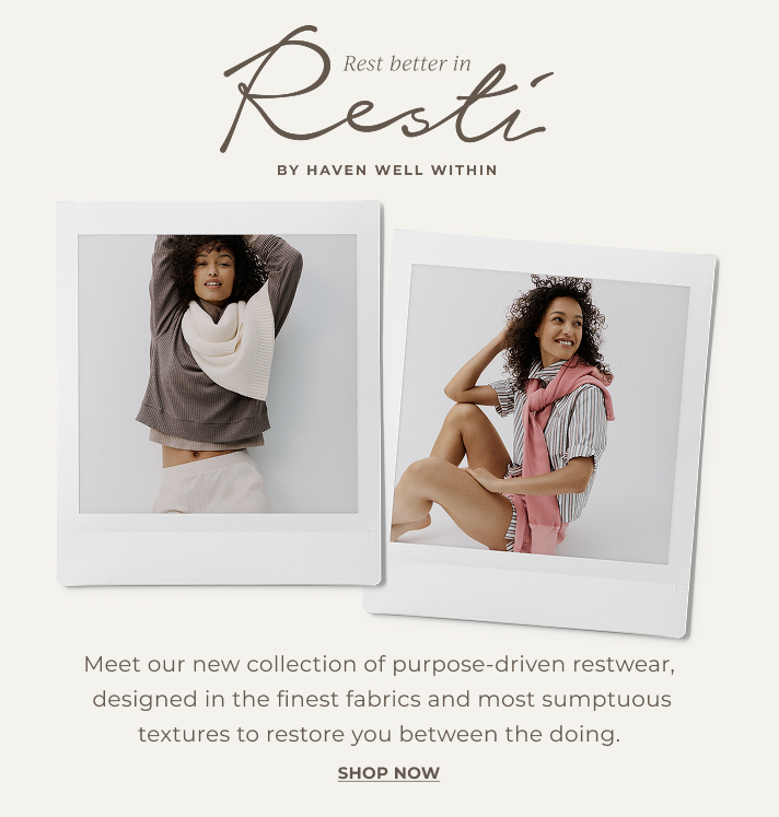 Rest better in Resti by Haven Well Within. Meet our new collection of purpose-driven restwear, designed in the finest fabrics and most sumptuous textures to restore you between the doing.