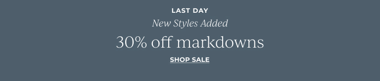 Last Day: New Style Added: 30% Off Markdowns* Shop Sale!