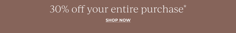  30% off your entire purchase* Shop Now! 