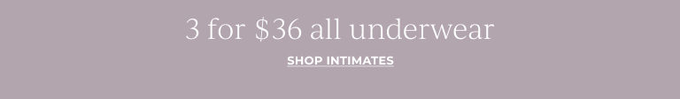 3 for $36 all underwear. Shop intimates.