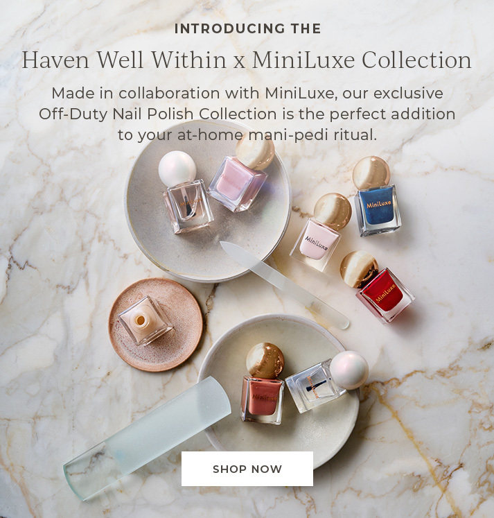 Introducing The Haven Well Within X Mini Luxe Collection. Made in collaboration with MiniLuxe, our exclusive off-duty nail polish collection is the perfect addition to your at-home mani-pedi ritual. shop now