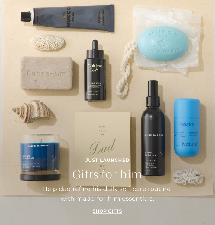 Just launched. Gifts for him. Held dad refine his daily self-care routine with made-for-him essentials. Shop gifts.