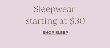 Sleepwear starting at $30 Shop Sleepy