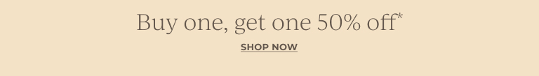 Buy one, get one 50% off* Shop Now! *50% off item must be of lesser value. Discount in bag. Exclusions apply. 