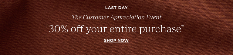 Last Day: The Customer Appreciation Event: 30% off your entire purchase* Shop Now!